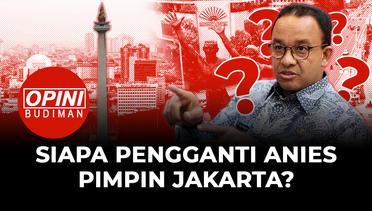 Siapa Pengganti Anies Baswedan Pimpin DKI Jakarta? - OPINI BUDIMAN