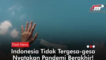 Indonesia Tak Perlu Terburu buru Nyatakan Pandemi Covid 19 Sudah Berakhir | Flash News