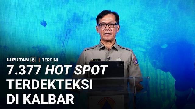 Update Karhutla, BNPB Ungkap Titik Panas di Kalbar Tembus 7.377 | Liputan 6
