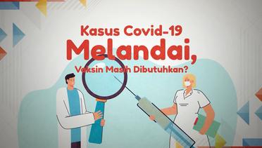 Kasus Covid-19 Melandai, Vaksin Masih Dibutuhkan?