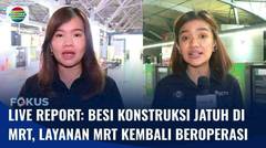 Live Report: Besi Konstruksi Jatuh di Jalur MRT, Layanan MRT Jakarta Kembali Beroperasi | Fokus