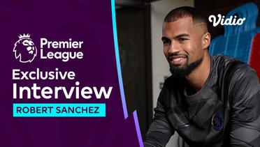 Interview Perdana Robert Sanchez di Chelsea, Siap Bersaing dengan Kepa Arrizabalaga | Premier League 2023-24