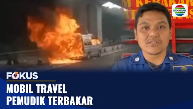 Mobil Travel Pemudik Terbakar | Fokus