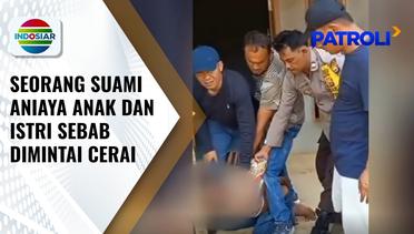 Murka Tak Terima Diminta Cerai, Pria di Lampung Aniaya Anak dan Istri dengan Golok | Patroli