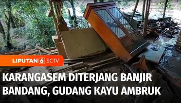 Karangasem Bali Diterjang Banjir Bandang, Gudang Kayu Ambruk Tertimbun Longsor | Liputan 6