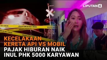 Kecelakaan Kereta Api Vs Mobil, Pajak Hiburan Naik Inul PHK 5.000 Karyawan