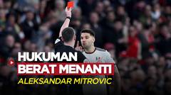 Buntut Panjang Kartu Merah Aleksandar Mitrovic di Piala FA, Bakal Dapat Hukuman Berat dari Federasi
