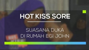 Suasana Duka di Rumah Egi John  - Hot Kiss Sore
