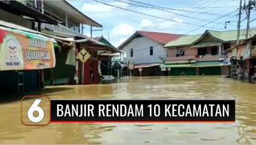 Tiga Sungai Meluap di Kapuas Hulu Membuat 10 Kecamatan Terendam Banjir | Liputan 6