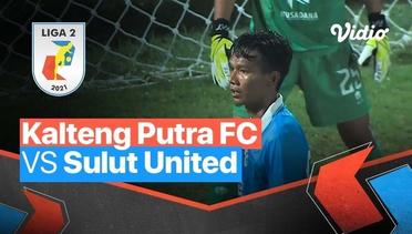 Mini Match - Kalteng Putra FC 0 vs 1 Sulut United | Liga 2 2021/2022