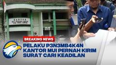 BREAKING NEWS - Pelaku P3n3mb4k4n di Kantor MUI Pernah Kirim Surat, Cari Keadilan sebagai Tuhan