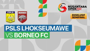 Full Match - Semifinal: PSLS Lhokseumawe vs Borneo FC | Nusantara Open Piala Prabowo Subianto 2022