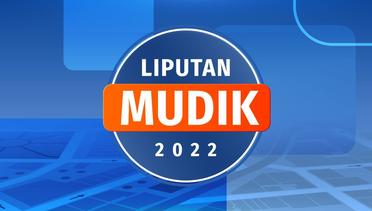 Liputan Mudik - 28 April 2022