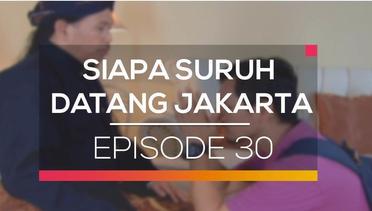 Siapa Suruh Datang Jakarta - Episode 30