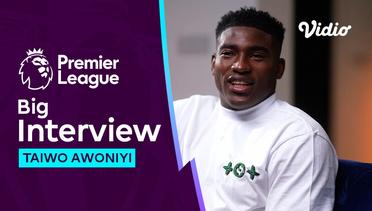 Big Interview, Taiwo Awoniyi dan Tanah Indah Bernama Nigeria | Premier League 2023-24
