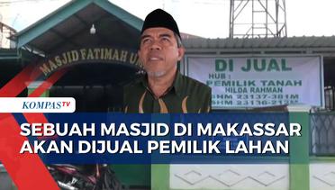 Sebuah Masjid di Makassar akan Dijual Pemilik Lahan Seharga 2,5 Miliar Rupiah