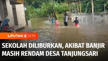 Banjir Masih Rendam Desa Tanjungsari, Kegiatan Belajar Mengajar di Sekolah Diliburkan | Liputan 6