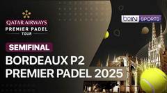 Bordeaux P2 Premier Padel 2025 - Semifinal - Full Match | Premier Padel 2025