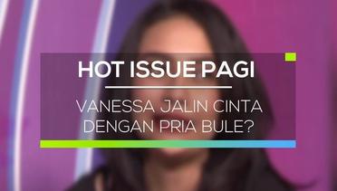 Vanessa Jalin Cinta Dengan Pria Bule? - Hot Issue Pagi