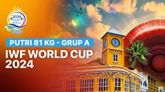Putri 81 kg - Grup A - Full Match | IWF World Cup 2024