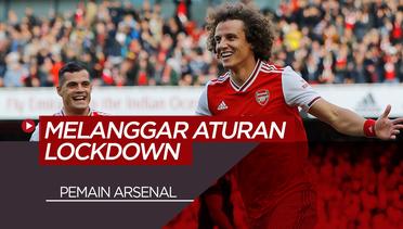 4 Pemain Arsenal Melanggar Aturan Lockdown, Termasuk David Luiz