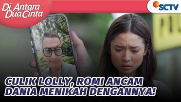 Culik Lolly, Romi Ancam Dania Menikah Dengannya! | Di Antara Dua Cinta - Episode 232