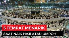 5 Tempat Wajib Yang Harus Kamu Kunjungi di Makkah Madinah