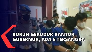 6 Tersangka Pendudukan Kantor Gubernur Banten Ditangkap, 2 Diantaranya Terancam 5 Tahun Penjara