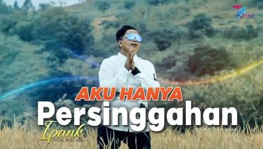 Ipank - AKU HANYA PERSINGGAHAN (Official Music Video)