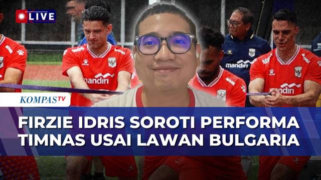 [FULL] Pengamat Sepak Bola Firzie Idris Soroti Performa Timnas Indonesia usai Lawan Bulgaria