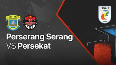 Full Match - Perserang Serang vs Persekat | Liga 2 2021/2022