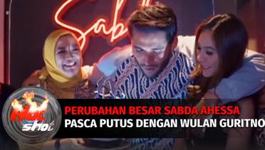 Perubahan Besar Sabda Ahessa Pasca Putus dengan Wulan Guritno | Hot Shot