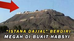 Penampakan Istana Dajjal Telah Berdiri Megah di Bukit Jabal Habsyi
