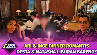Pasca Bercerai, Desta & Natasha Liburan Bareng, Ari & Inge Dinner Romantis | Status Selebritis