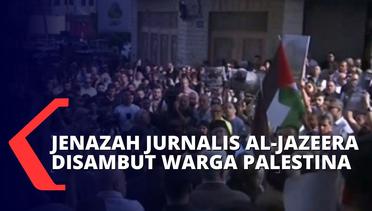 Jurnalis Al Jazeera Tewas Ditembak Tentara Israel, Jenazahnya Disambut Haru Warga Palestina!