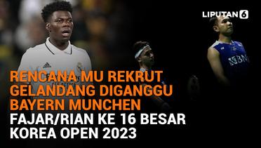 Rencana MU Rekrut Gelandang Diganggu Bayern Munchen, Fajar/Rian ke 16 Besar Korea Open 2023