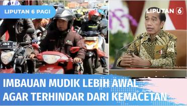 Jokowi Imbau Masyarakat Mudik Lebih Awal Agar Tidak Terjebak Kemacetan | Liputan 6