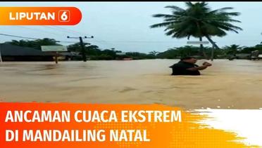 Dilanda Cuaca Ekstrem, Bencana Banjir dan Longsor  Menghantui Warga di Mandailing Natal | Liputan 6