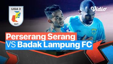 Mini Match - Perserang Serang 1 vs 0 Badak Lampung FC | Liga 2 2021/2022