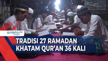 Tradisi 27 Ramadan Dengan Khatam Quran 36 Kali Dalam Semalam