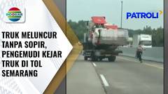 Truk Meluncur Tanpa Sopir, Pengemudi Kejar Kendaraannya di Tol Semarang-Batang | Patroli