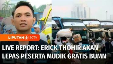Live Report: Menteri BUMN, Erick Thohir Akan Melepas Puluhan Ribu Peserta Mudik Gratis | Liputan 6