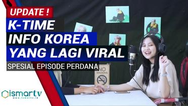K-TIME - INFO KOREA YANG LAGI VIRAL (SPECIAL EPISODE PERDANA)
