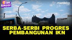 Progres IKN, Serba-serbi Bangunan Istana & Penampakan Kereta Ajaib - CEK LOKASI