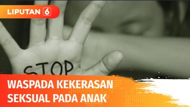 Memprihatinkan! Lebih dari 500 Kasus Kekerasan Seksual  Anak Terjadi Sepanjang 2021 | Liputan 6