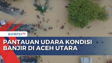Inilah Pantauan Udara Kondisi Banjir Rendam 3 Kecamatan di Aceh