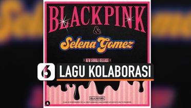 BLACKPINK Konfirmasi Berkolaborasi Dengan Selena Gomez