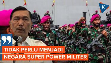 Luhut Sebut Indonesia Tak Perlu Jadi Negara Unggul dalam Kekuatan Militer