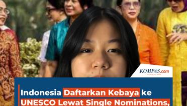 Indonesia Daftarkan Kebaya ke UNESCO Lewat Single Nominations, Kenapa Gak Bareng?