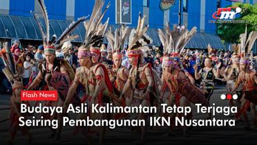 Pembangunan IKN Tonjolkan Budaya Asli Kalimantan | Flash News